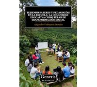 TEJIENDO SABERES Y PEDAGOGÍAS EN LA ESCUELA: LA COMUNIDAD EDUCATIVA COMO TELAR DE TRANSFORMACIÓN SOCIAL