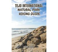 TEJO INTERNATIONAL NATURAL PARK HIKING GUIDE: Explore Portugal’s Wild Borderland Trails, Scenic Routes & Hidden Natural Wonders-Updated Edition ... Ultimate Hiking Adventures Series)