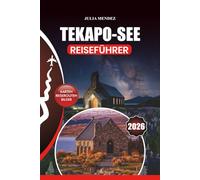 TEKAPO-SEE REISEFÜHRER 2026: Insider-Tipps zu Flügen, Unterkünften, Restaurants, Outdoor-Abenteuern, versteckten Juwelen, Festivals und perfekten Reiserouten für jeden Reisetyp