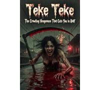 Teke Teke: The Crawling Vengeance: A Japanese Urban Legend Horror Novel - The Bisected Spirit Hunts Those Who Forget Her Pain