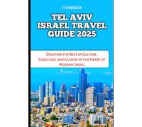 TEL AVIV ISRAEL TRAVEL GUIDE 2025: Discover the Best of Culture, Coastline, and Cuisine in the Heart of Modern Israel (Travel and Vacation Guide)