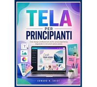 TELA PER PRINCIPIANTI: Crea design professionali anche senza esperienza, seguendo le istruzioni passo passo. (Edward N. Crist User Guide (Translations))