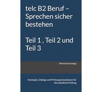 telc B2 Beruf - Sprechen sicher bestehen Teil 1 , Teil 2 und Teil 3: Strategien, Dialoge und Prüfungssimulationen für die mündliche Prüfung