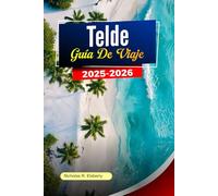 TELDE Guía de viaje 2025-2026: Lugares Principales para Visitar: Playas, Mercados, Rutas de Paseo, Lugares de Comida y Consejos Privilegiados de Gran Canaria