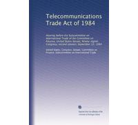 Telecommunications Trade Act of 1984: Hearing before the Subcommittee on International Trade of the Committee on Finance, United States Senate, ... Congress, second session, September 12, 1984