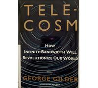 Telecosm: How Infinite Bandwidth Will Revolutionize Our World
