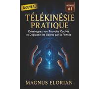 Télékinésie Pratique - Développez vos Pouvoirs Cachés et Déplacez les Objets par la Pensée: Exercices puissants de télékinésie et de magnétisme pour ... tourner des canettes, éteindre une flamme