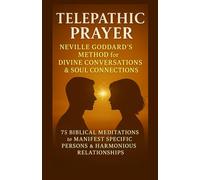 Telepathic Prayer: Neville Goddard's Method for Divine Conversations & Soul Connections: 75 Biblical Meditations to Manifest Specific Persons & Harmonious Relationships