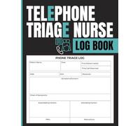 Telephone Triage Nurse Log Book: Patient Communication Tracker for Recording Intake Details, Symptoms, Clinical Information, Care Notes, Recommendations, and Follow Up Planning