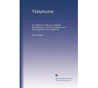 Téléphonie: Du téléphone Bell aux multiples automatiques. Assai les origines et le développement du téléphone