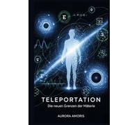 Teleportation: Die neuen Grenzen der Materie
