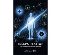 Teleportation: Die neuen Grenzen der Materie (Wissenschaftliche Vorstellungskraft und Erfindungen)