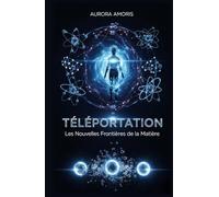 Téléportation: Les Nouvelles Frontières de la Matière