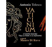 Telesca, Antonio - Antonio Telesca. Vaticinium. L'uomo sacro tra la fede e la ragione. Nuova ediz.