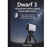 TÉLESCOPE INTELLIGENT DWARF 3 POUR DÉBUTANTS: Guide étape par étape pour observer les étoiles et l'astrophotographie sans effort