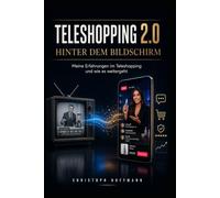 Teleshopping 2.0: Meine Erfahrungen im Teleshopping und wie es weitergeht (Hinter dem Bildschirm)