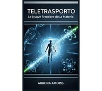 Teletrasporto: Le Nuove Frontiere della Materia: 2 (Immaginazione scientifica e invenzioni)