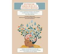Télétravail : Stress, Burn-out & Fatigue Mentale: Solutions concrètes pour apaiser ton mental, gérer la famille et poser un cadre pro clair en télétravail