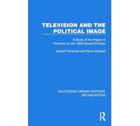 Television and the Political Image: A Study of the Impact of Television on the 1959 General Election (Routledge Library Editions: Broadcasting)