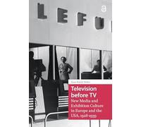 Television before TV: New Media and Exhibition Culture in Europe and the USA, 1928-1939 (Televisual Culture)