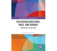 Television Directors, Race, and Gender: Written Out of the Story (Routledge Advances in Television Studies)