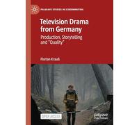 Television Drama from Germany: Production, Storytelling and "Quality" (Palgrave Studies in Screenwriting)