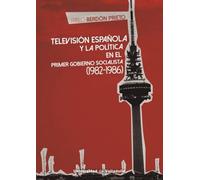 TELEVISIÓN ESPAÑOLA Y LA POLÍTICA EN EL PRIMER GOBIERNO SOCIALISTA (1982-1986): 1 (Comunicación)