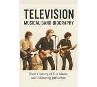 TELEVISION MUSICAL BAND BIOGRAPHY: Their History of His Music and Enduring Influence