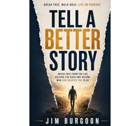 Tell a Better Story: Break Free from the Lies Holding You Back and Become Who God Created You to Be