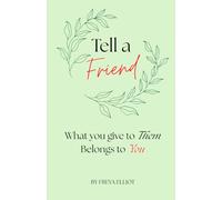Tell a Friend: What you give to Them, Belongs to You