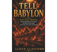 TELL BABYLON: Exposing Babylon's Deception, the Mark of the Beast, and God's Last Call to His People