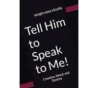 Tell Him to Speak to Me!: Creation, Word, and Destiny