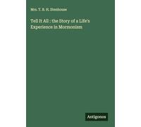 Tell It All : the Story of a Life's Experience in Mormonism