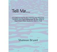 Tell Me....: A Guided Journal for Documenting Your Routines, Comforts, and Care Preferences, So Your Voice Is Heard Even When Words Are Hard to Find