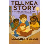 TELL ME A STORY: A GRANDMOTHER’S COLLECTION OF CHILDREN’S STORIES