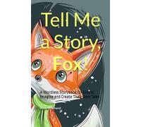 Tell Me a Story, Fox!: A Wordless Storybook for Kids to Imagine and Create Their Own Tales