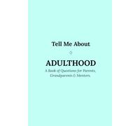 Tell Me About Adulthood: A Book of Questions for Parents, Grandparents & Mentors