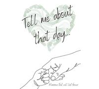 Tell me about that day - A space for you in the story of them: A space to honour your journey as you grow alongside your baby