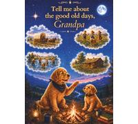 Tell Me About the Good Old Days, Grandpa: Book One: Wagon Trails and New Beginnings (The Good Old Days Trilogy)