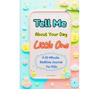 Tell Me About Your Day, Little One: A 10-Minute Bedtime Journal for Kids: Daily Reflections, Gratitude Practice, and Dream-Time Exercises to Reduce ... Ease Anxiety, and Build Emotional Security