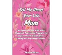 Tell Me About Your Life, Mom: A Legacy Journal With 230+ Thought-Provoking Prompts to Capture Mom's Memories, Family History & Life Lessons