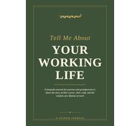 Tell Me About Your Working Life: A Journal for Parents and Grandparents to Share the Story of Their Career, Their Craft, and the Wisdom of a Lifetime of Work