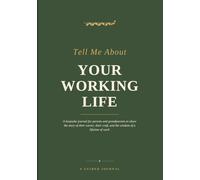 Tell Me About Your Working Life: A Journal for Parents and Grandparents to Share the Story of Their Career, Their Craft, and the Wisdom of a Lifetime of Work