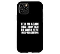 Tell Me Again How Lucky I Am To Work Here I Keep Forgetting Carcasa para iPhone 11 Pro