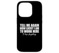 Tell Me Again How Lucky I Am To Work Here I Keep Forgetting Carcasa para iPhone 14 Pro