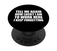 Tell Me Again How Lucky I Am To Work Here I Keep Forgetting PopSockets PopGrip Adhesivo