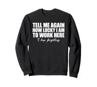 Tell Me Again How Lucky I Am To Work Here I Keep Forgetting Sudadera