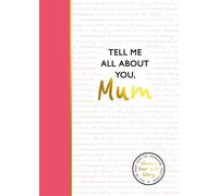 Tell Me All About You, Mum: A guided journal for mothers to share their memories and record their life stories