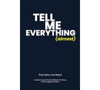 Tell Me Everything (almost): A Guided Journal for the Brilliant, the Brave, and the Slightly Chaotic