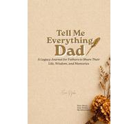 Tell Me Everything ,Dad : A Legacy Journal for Fathers Grandfathers, and Father Figures to Share Their Life, Wisdom, and Memories with their children: Your Story. Your Rules. My Inheritance.